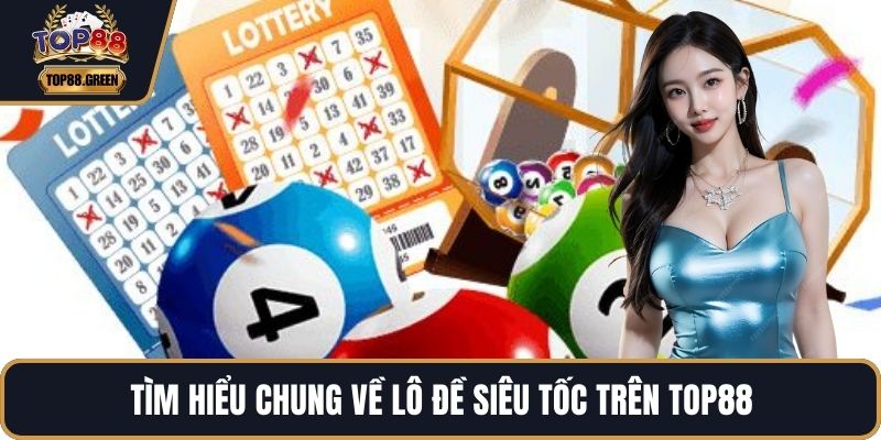 Tìm hiểu chung về lô đề siêu tốc trên TOP88